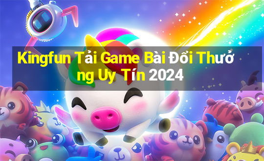 Kingfun Tải Game Bài Đổi Thưởng Uy Tín 2024