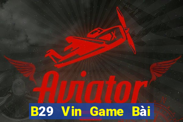 B29 Vin Game Bài Xì Lát