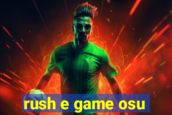 rush e game osu