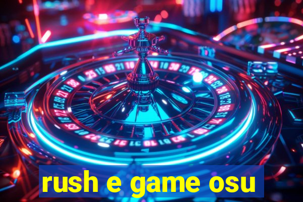 rush e game osu