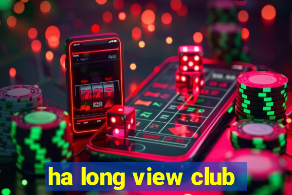 ha long view club