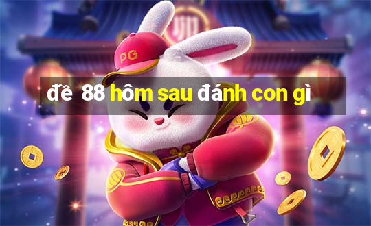 đề 88 hôm sau đánh con gì