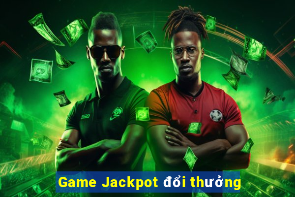 Game Jackpot đổi thưởng