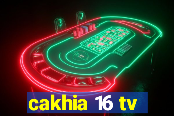 cakhia 16 tv