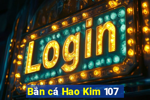 Bắn cá Hao Kim 107