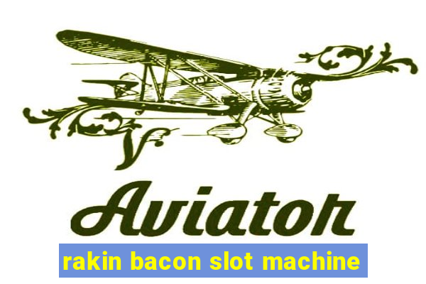 rakin bacon slot machine