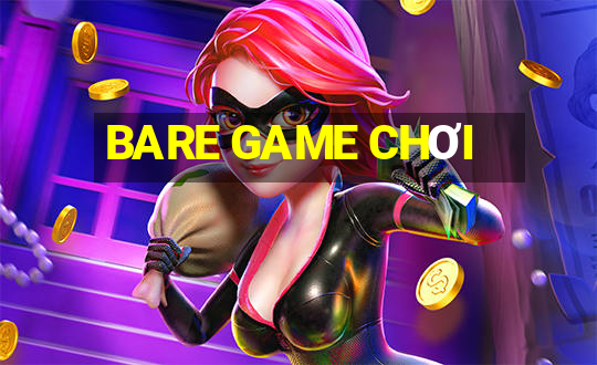 BARE GAME CHƠI