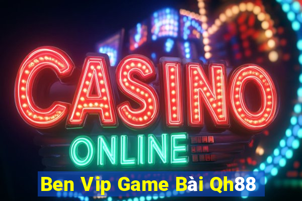 Ben Vip Game Bài Qh88