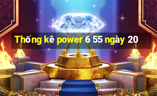 Thống kê power 6 55 ngày 20