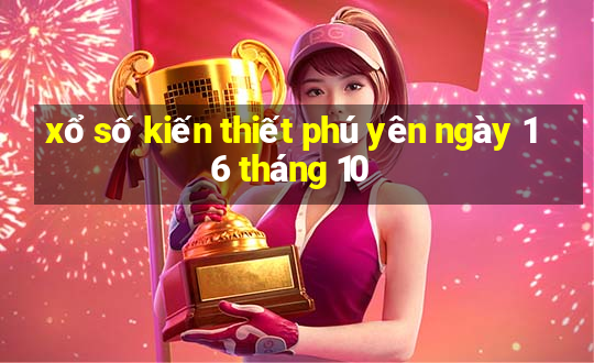 xổ số kiến thiết phú yên ngày 16 tháng 10