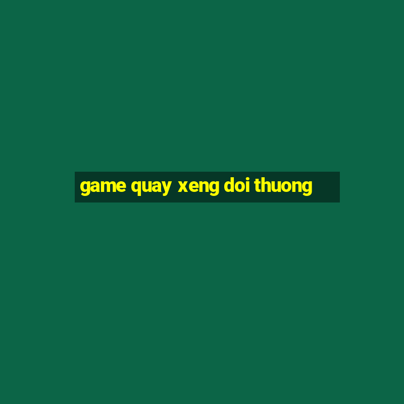 game quay xeng doi thuong