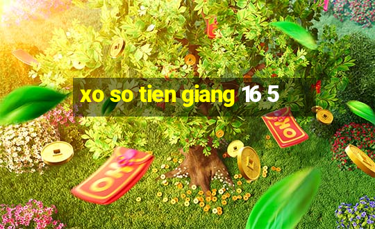 xo so tien giang 16 5