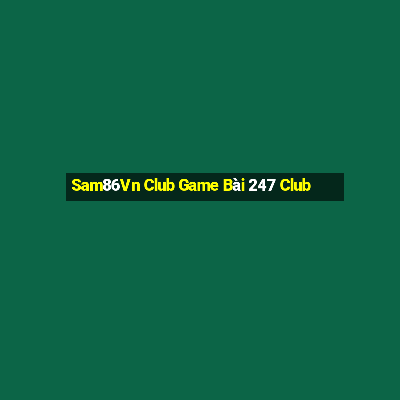 Sam86Vn Club Game Bài 247 Club