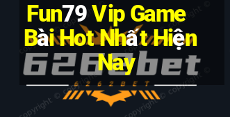 Fun79 Vip Game Bài Hot Nhất Hiện Nay