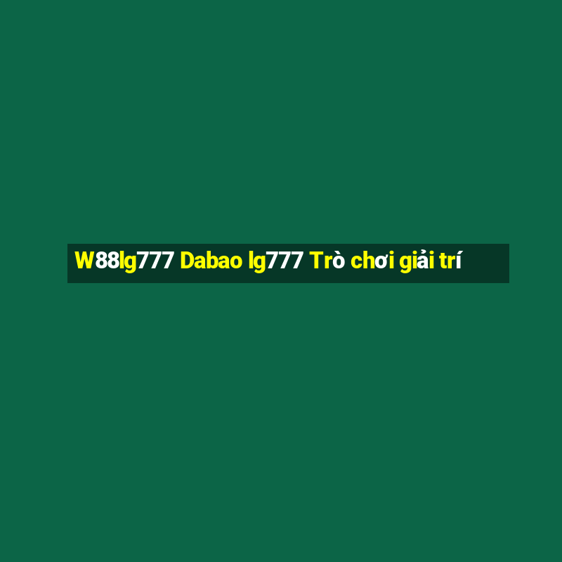 W88lg777 Dabao lg777 Trò chơi giải trí