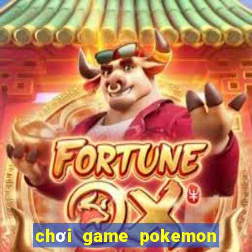 chơi game pokemon đại chiến hack