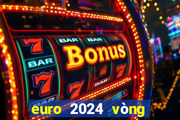 euro 2024 vòng loại bxh