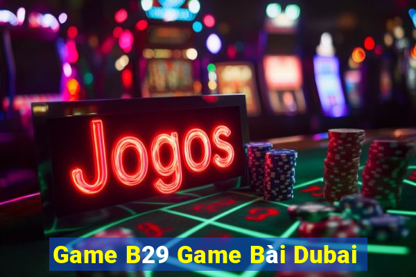 Game B29 Game Bài Dubai