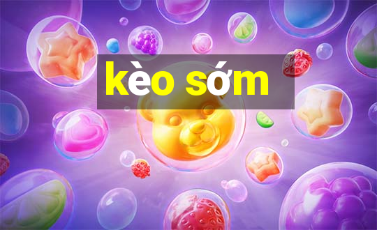 kèo sớm