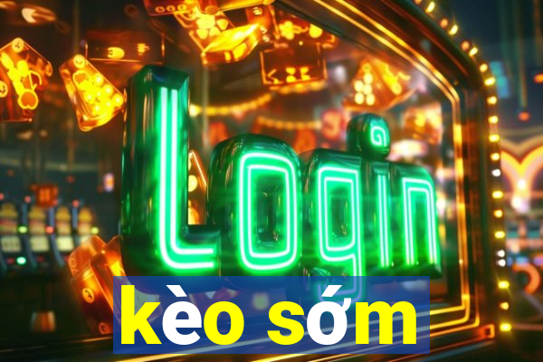 kèo sớm