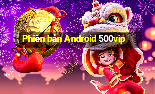 Phiên bản Android 500vip