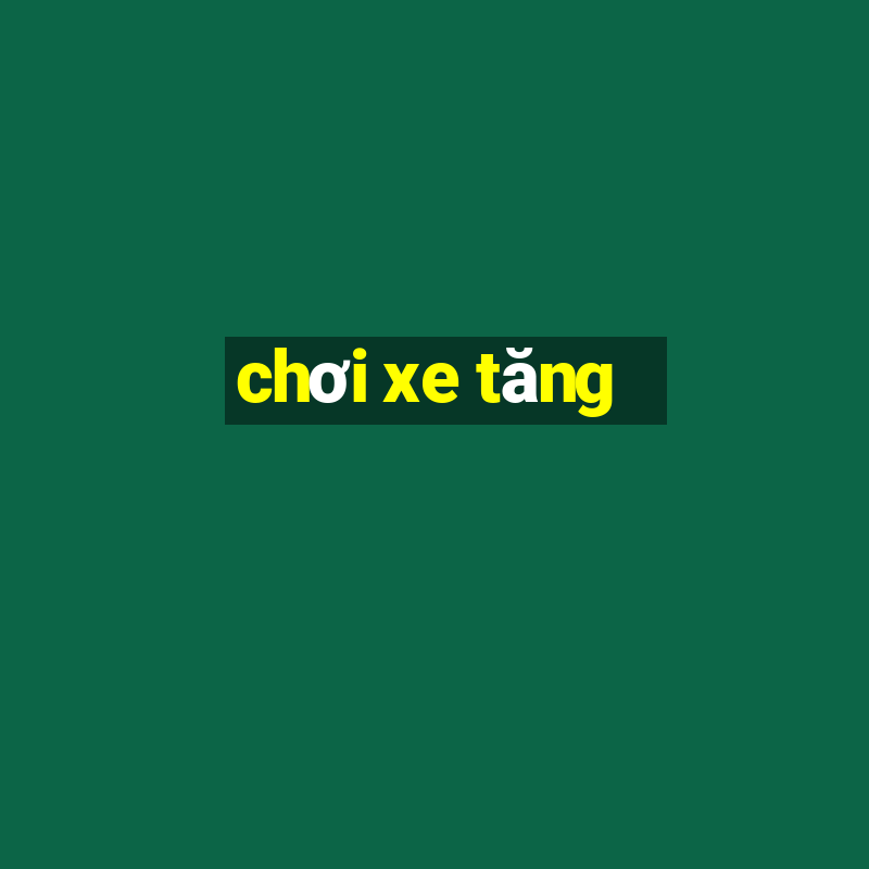 chơi xe tăng