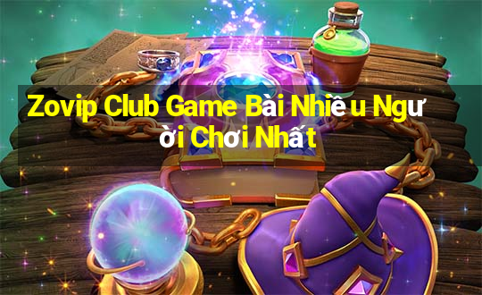 Zovip Club Game Bài Nhiều Người Chơi Nhất