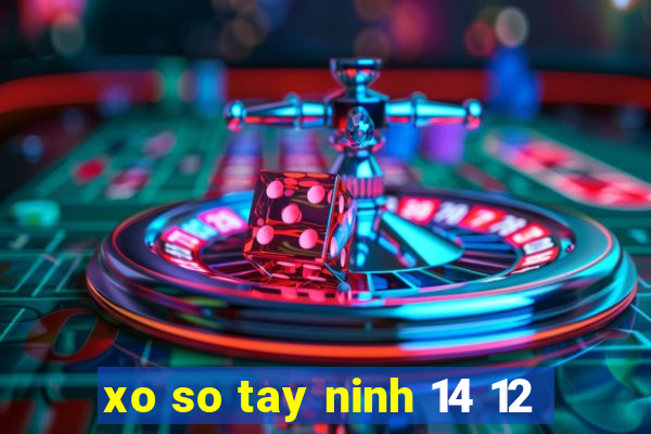 xo so tay ninh 14 12