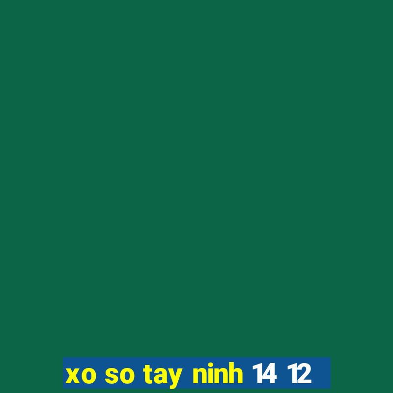 xo so tay ninh 14 12