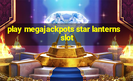 play megajackpots star lanterns slot