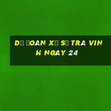 Dự Đoán Xổ Số Trà Vinh ngày 24