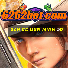 ban ca lien minh 5d