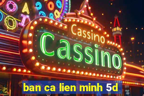 ban ca lien minh 5d