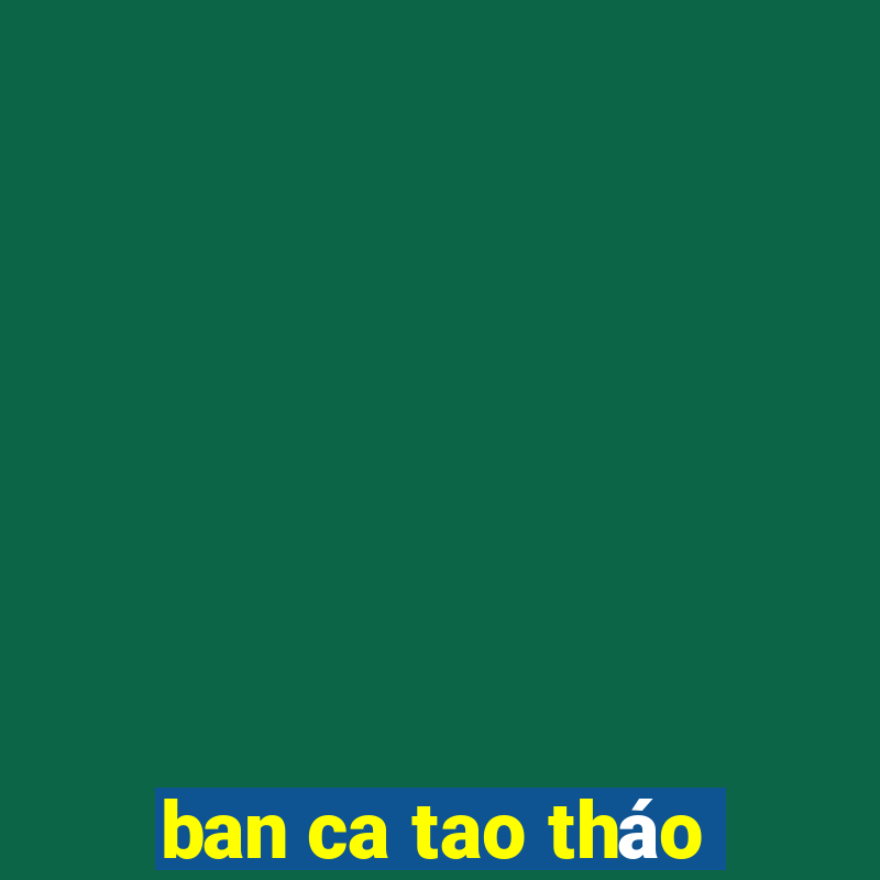 ban ca tao tháo