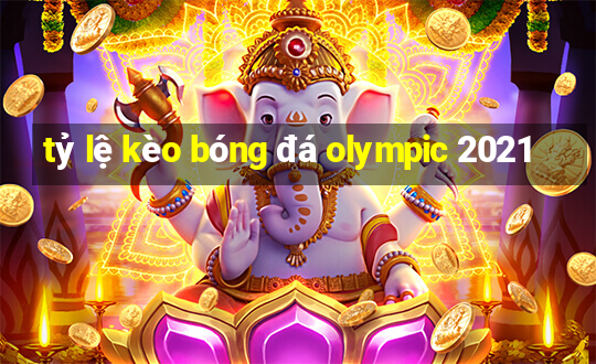 tỷ lệ kèo bóng đá olympic 2021