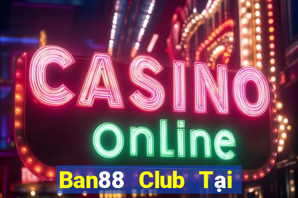 Ban88 Club Tại Game Bài B52 Đổi Thưởng