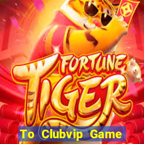 To Clubvip Game Bài 365