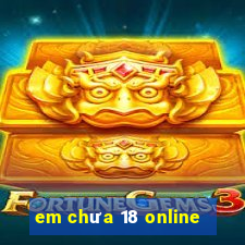 em chưa 18 online