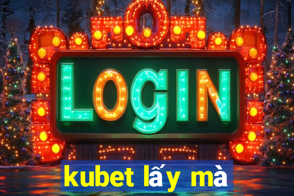 kubet lấy mà