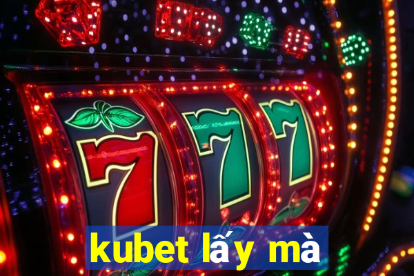 kubet lấy mà