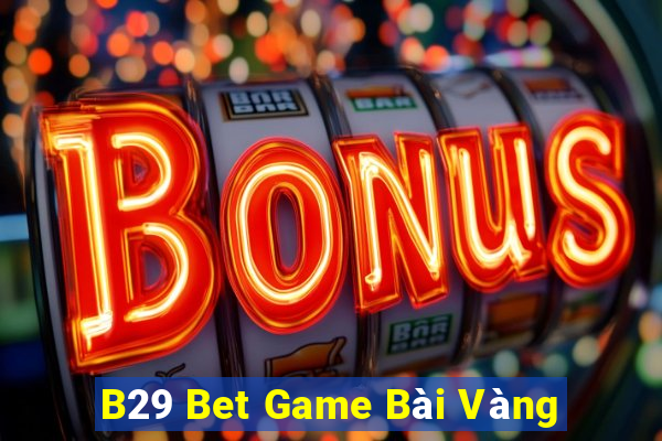 B29 Bet Game Bài Vàng