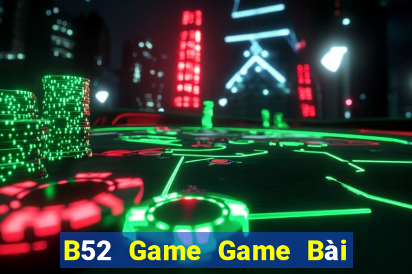 B52 Game Game Bài Đổi Thưởng Uy Tín