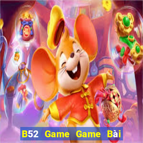 B52 Game Game Bài Đổi Thưởng Uy Tín