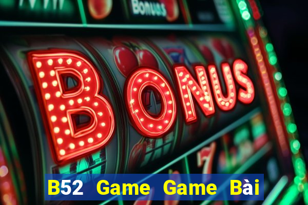 B52 Game Game Bài Đổi Thưởng Uy Tín