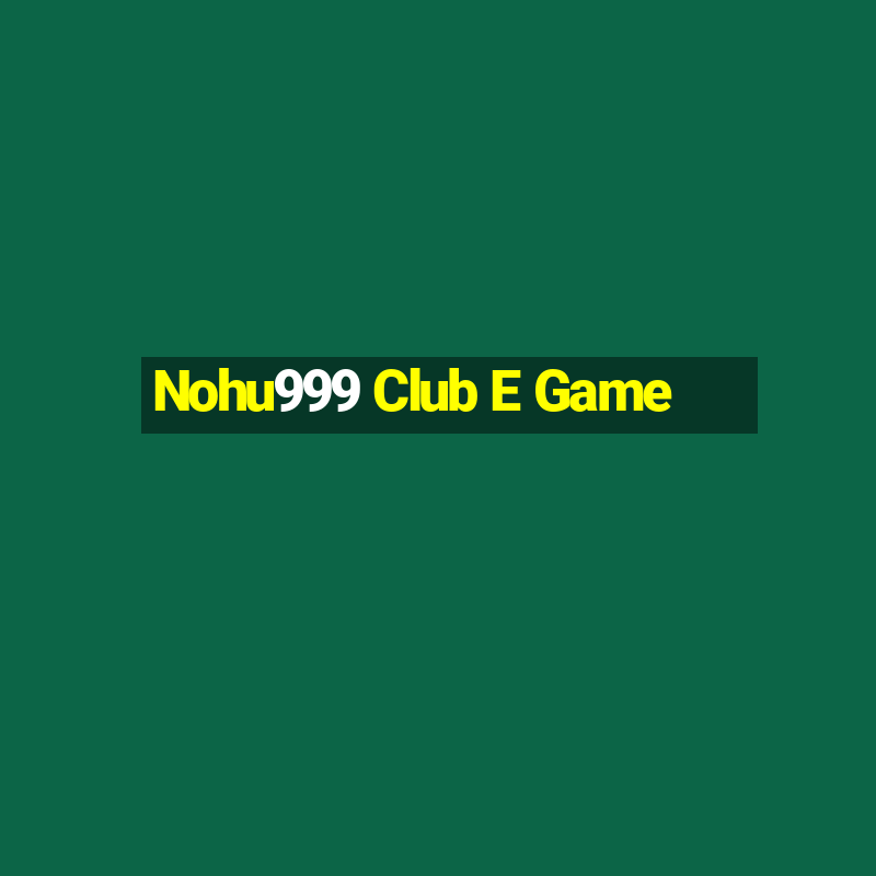 Nohu999 Club E Game