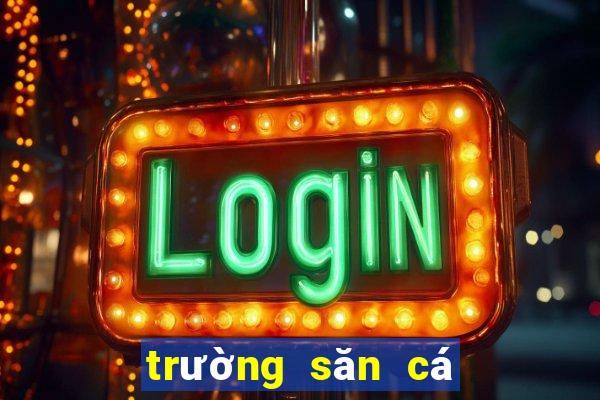 trường săn cá đổi thưởng