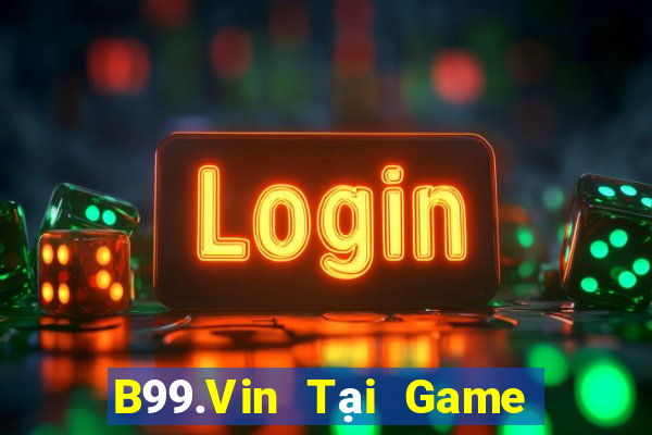 B99.Vin Tại Game Bài Đổi Thưởng