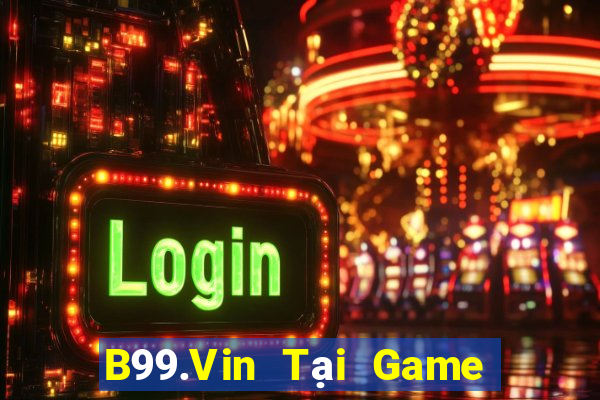 B99.Vin Tại Game Bài Đổi Thưởng