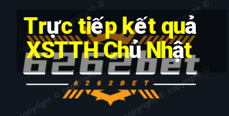 Trực tiếp kết quả XSTTH Chủ Nhật