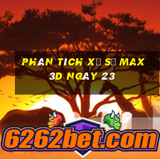 Phân tích Xổ Số Max 3D ngày 23